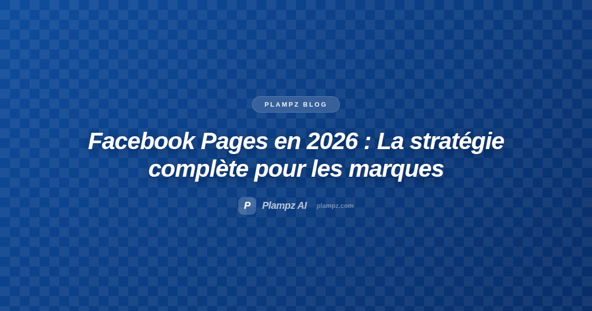 Facebook Pages en 2026 : La stratégie complète pour les marques et créateurs
