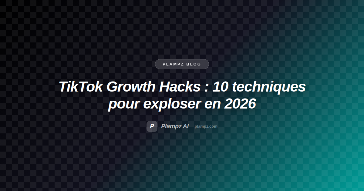 TikTok Growth Hacks : 10 techniques pour exploser en 2026